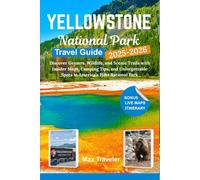 Yellowstone National Park Travel Guide: Discover Geysers, Wildlife, and Scenic Trails with Insider Maps, Camping Tips, and Unforgettable Spots in America’s First National Park