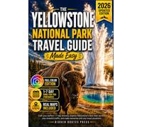 Yellowstone National Park Travel Guide Made Easy: Craft Your Perfect 1-7 Day Itinerary, Explore Yellowstone’s Best-Kept Secrets, Skip Stressful Traffic, and Make Memories with any Travel Situations