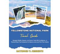 Yellowstone National Park Travel Guide: Navigate Wildlife, Geysers, and Scenic Trails With Confidence-A Practical Road Trip Companion for Nature Lovers and First-Time Visitors
