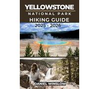 YELLOWSTONE NATIONAL PARKS HIKING GUIDE 2025 - 2026: Discover Iconic Landscapes, Hidden Trails, and Essential Hiking Insights Across America’s First National Park (Wild Pathways)