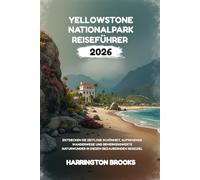 YELLOWSTONE NATIONALPARK REISEFÜHRER 2026: Entdecken Sie zeitlose Schönheit, aufregende Wanderwege und bemerkenswerteNaturwunder in diesem ... (TRAVELING MADE EASY IN ENGLISH AND GERMAN)