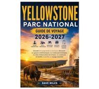 Yellowstone Parc national Guide de voyage 2026-2027: Conseils de voyage faciles à suivre pour découvrir des geysers emblématiques, des routes ... en famille et planifier un voyage essentiel