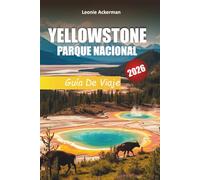 YELLOWSTONE PARQUE NACIONAL GUÍA DE VIAJE 2026: Consejos esenciales, caminatas escénicas, encuentros con la vida silvestre e itinerarios de aventura en Wyoming, Montana e Idaho