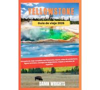 Yellowstone Parque Nacional Guía de viaje 2026: Una guía de viaje completa con itinerarios, fauna, rutas de senderismo, aguas termales, consejos de alojamiento, mapas y secretos de expertos.