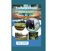 YELLOWSTONE PARQUE NACIONAL Guía de viaje: Su manual definitivo para explorar el primer parque nacional de Estados Unidos