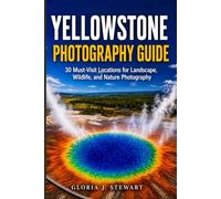 Yellowstone Photography Guide: 30 Must-Visit Locations for Landscape, Wildlife, and Nature Photography