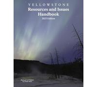 Yellowstone Resources and Issues Handbook 2025 Edition: An Annual Compendium of Information About Yellowstone National Park