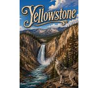 Yellowstone: Scenic Wilderness Inspired by America’s Mountains, Rivers, Wildlife, and Open Spaces