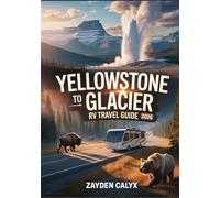 Yellowstone To Glacier RV Travel Guide 2026: Scenic Drives, Hiking Trails, Wildlife Watching, Park Lodging & Detailed Itineraries - Ultimate Adventure for RVing, Road Trips & Outdoor Exploration