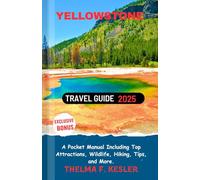 Yellowstone Travel Guide 2025: A Pocket Manual Including Top Attractions, Wildlife, Hiking, Tips, and More.