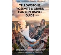 YELLOWSTONE, YOSEMITE & GRAND CANYON TRAVEL GUIDE 2026: Your Step-by-Step Guide to Things to Do, Places to See, Hiking Trails, Road Trip Itineraries, ... & Facts Across America’s Top 3 National Parks