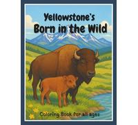 Yellowstone's Born in the Wild: A Sweet & Wild Adventure of Yellowstone’s Baby Animals - Fun Coloring and Activity Book for Kids
