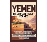 YEMEN THE COMPLETE HISTORY FOR KIDS: "A Child's Guide to Arabian Ancient Wonders and Modern Empire" (Make your kids or childrens to learn the ancient history books)