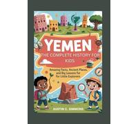 YEMEN: The Complete History for Kids: Amazing Facts, Ancient Places, and Big Lessons for Little Explorers: 42 (Collections of books on the histories of Asia Countries)