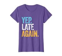 YEP LATE AGAIN missing timing meetings birthdays weddings T-Shirt