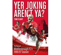 Yer Joking Aren't Ya?: The Story of Middlesbrough's Unforgettable 1996/97 Season