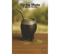 Yerba Mate A Quick Guide: The Perfect Yerba Mate Handbook
