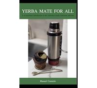 Yerba Mate For All: A no-nonsense introduction to the cherished South American infusion