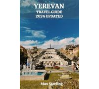 YEREVAN TRAVEL GUIDE 2024 UPDATED: Unlock the Charms, Culinary Delights, and Hidden Gems of Yerevan (exploring new worlds)