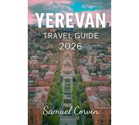 Yerevan Travel Guide 2026: Discovering Armenia’s Hidden Landscapes, Timeless Monasteries, and Regional Soul