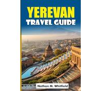 YEREVAN TRAVEL GUIDE: Your Ultimate Travel Companion to Armenia’s Pink City (Unforgettable Travel Guide Adventure for Singles and Married)