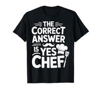 Yes Chef The Correct Answer Cooks and Sous Chefs T-Shirt