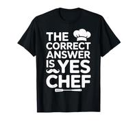Yes Chef The Correct Answer Funny Cook Kitchen T-Shirt