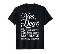 Yes Dear The Two Words That Keep Every Marriage Smooth T-Shirt