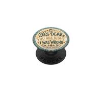 Yes dear you are right I was wrong Funny Gift PopSockets Adhesive PopGrip