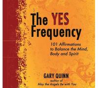 Yes Frequency Cd: 101 Affirmations to Balance the Mind, Body and Spirit: Written by Gary Quinn, 2013 Edition, Publisher: Findhorn Press [Audio CD]