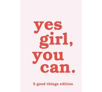 Yes Girl, You Can: A 6x9 lined journal for capturing moments of gratitude and positive reflection - built on the 5 Good Things Method