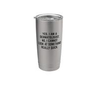 Yes I Am A Dermatologist No I Cannot Look At Something Quick Stainless Steel Insulated Tumbler