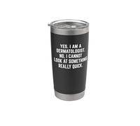 Yes I Am A Dermatologist No I Cannot Look At Something Quick Stainless Steel Insulated Tumbler