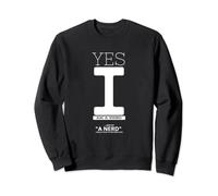 Yes I Am A Nerd And By Nerd I Mean Your Future Employer Sweatshirt