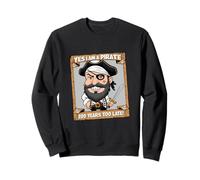 Yes I am A Pirate Two Hundred Years Too Late Funny Humor Sweatshirt