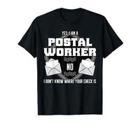 Yes I Am A Postal Worker No I Don't Know Where Your Check Is T-Shirt
