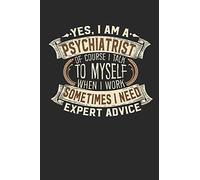 Yes, I am A Psychiatrist Of Course I Talk To Myself When I Work Sometimes I Need Expert Advice: Psychiatrist Notebook | Journal | Handlettering | ... I Psychiatrist Journals I Psychiatrist Gift