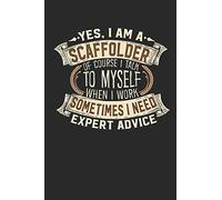 Yes, I am A Scaffolder Of Course I Talk To Myself When I Work Sometimes I Need Expert Advice: Scaffolder Notebook | Journal | Handlettering | Logbook ... I Scaffolder Journals I Scaffolder Gifts
