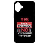 Yes I Am A School Counselor No I Won't Change Your Schedule Case for iPhone 16 Plus