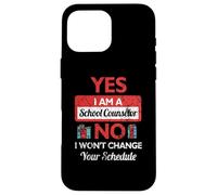 Yes I Am A School Counselor No I Won't Change Your Schedule Case for iPhone 16 Pro Max