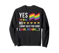 Yes I am gay. NO I won't help you shop (well, maybe) LGBTQ+ Sweatshirt