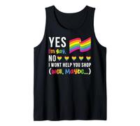 Yes I am Gay. NO I Won't Help You Shop (Well, Maybe) LGBTQ+ Tank Top