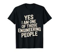 Yes I Am One of Those Engineering People Engineer - T-Shirt