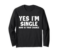 Yes I Am Single Now is Your Chance Long Sleeve T-Shirt