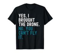 Yes, I brought the drone. No, you can’t fly it. T-Shirt