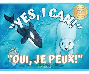 "Yes, I Can!" "Oui, Je Peux!": A bilingual story for young learners / Une histoire bilingue pour les jeunes apprenants