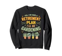 Yes I Do Have a Retirement Plan I’ll Be Gardening Sweatshirt
