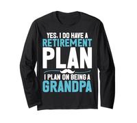 Yes I Do Have a Retirement Plan I Plan on Being a Grandpa Long Sleeve T-Shirt