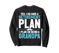 Yes I Do Have a Retirement Plan I Plan on Being a Grandpa Sweatshirt