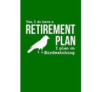 Yes I Do Have a Retirement Plan I Plan On Birdwatching: A Lined Notebook for Bird Watchers - A Great Life List